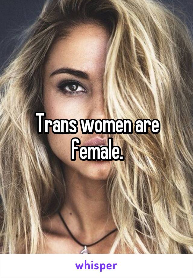 Trans women are female.