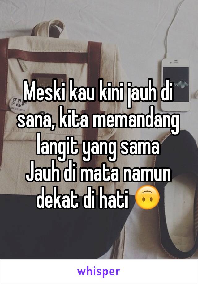 Meski kau kini jauh di sana, kita memandang langit yang sama
Jauh di mata namun dekat di hati 🙃