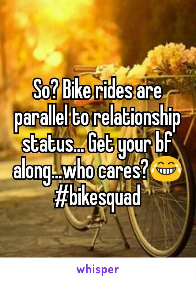 So? Bike rides are parallel to relationship status... Get your bf along...who cares?😂
#bikesquad