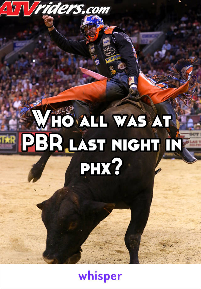 Who all was at PBR last night in phx?