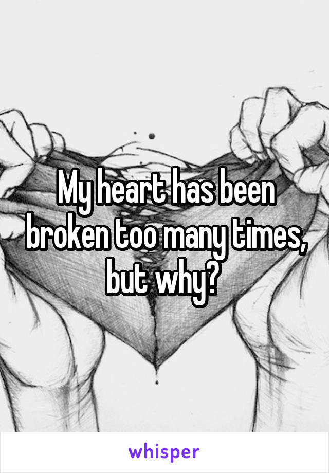 My heart has been broken too many times, but why? 