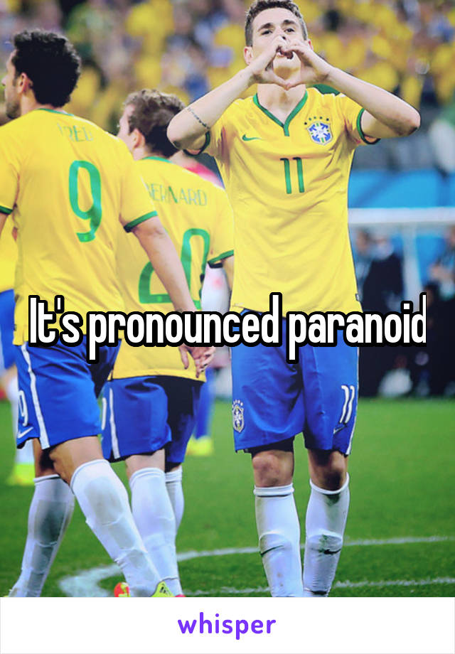 It's pronounced paranoid