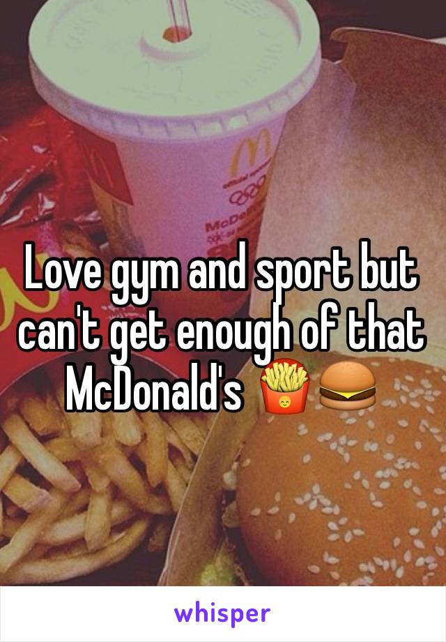 Love gym and sport but can't get enough of that McDonald's 🍟🍔 