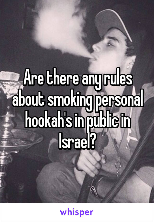 Are there any rules about smoking personal hookah's in public in Israel?