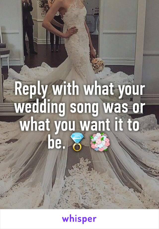 Reply with what your  wedding song was or what you want it to be.💍💐