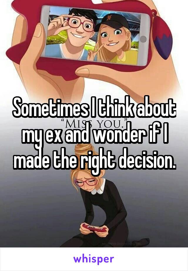 Sometimes I think about my ex and wonder if I made the right decision.