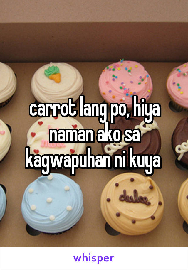 carrot lang po, hiya naman ako sa kagwapuhan ni kuya 