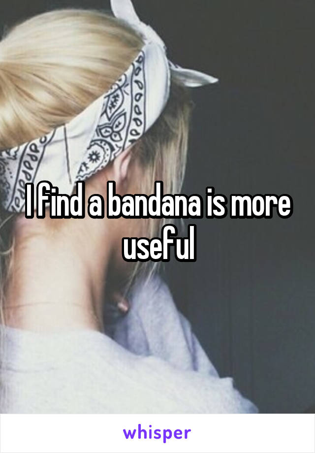 I find a bandana is more useful