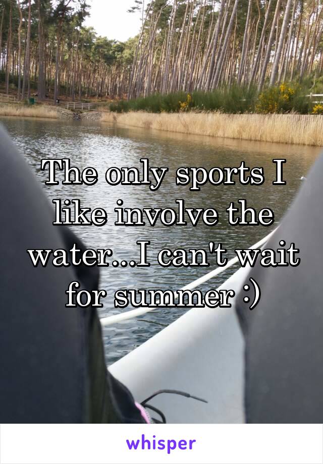 The only sports I like involve the water...I can't wait for summer :)