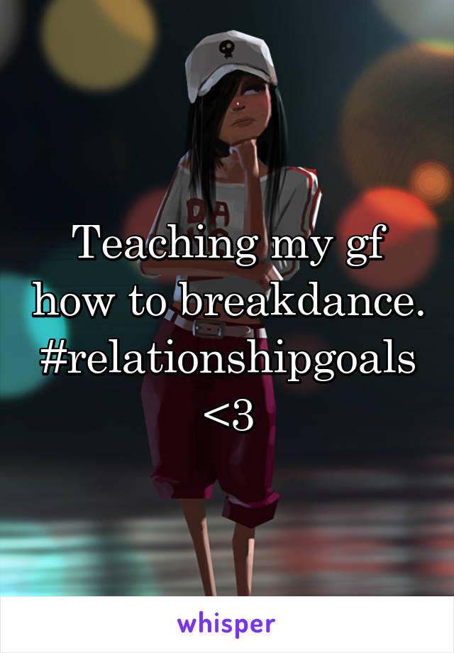 Teaching my gf how to breakdance. #relationshipgoals <3