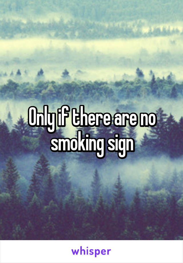 Only if there are no smoking sign