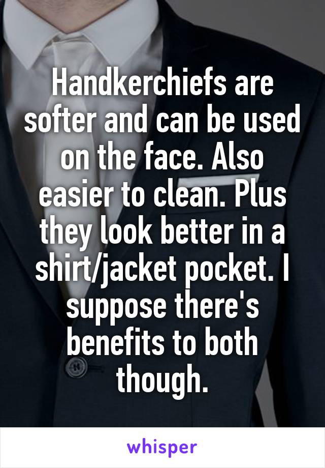 Handkerchiefs are softer and can be used on the face. Also easier to clean. Plus they look better in a shirt/jacket pocket. I suppose there's benefits to both though.