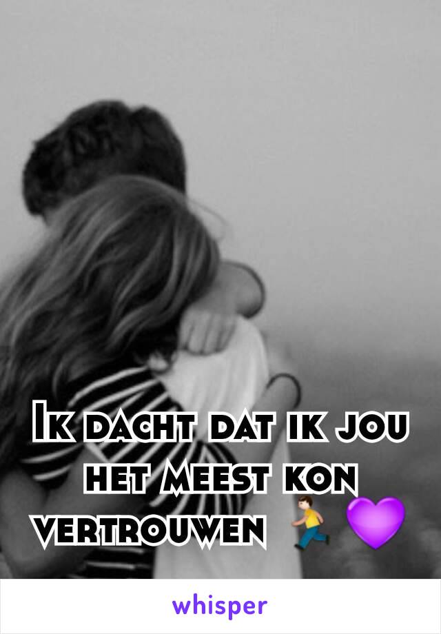 Ik dacht dat ik jou het meest kon vertrouwen 🏃💜