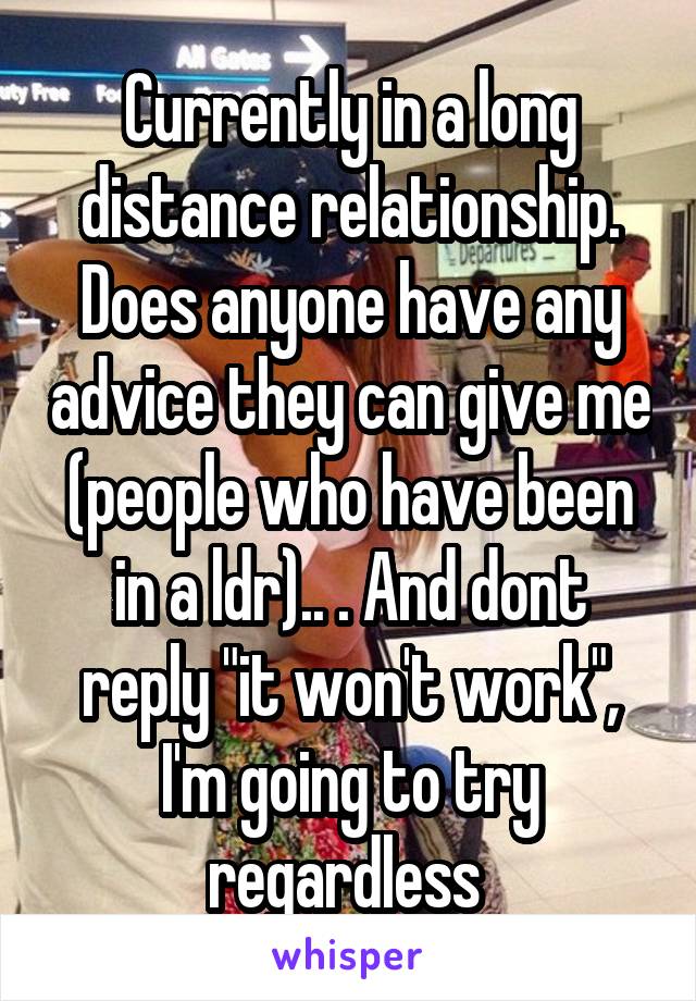 Currently in a long distance relationship. Does anyone have any advice they can give me (people who have been in a ldr).. . And dont reply "it won't work", I'm going to try regardless 