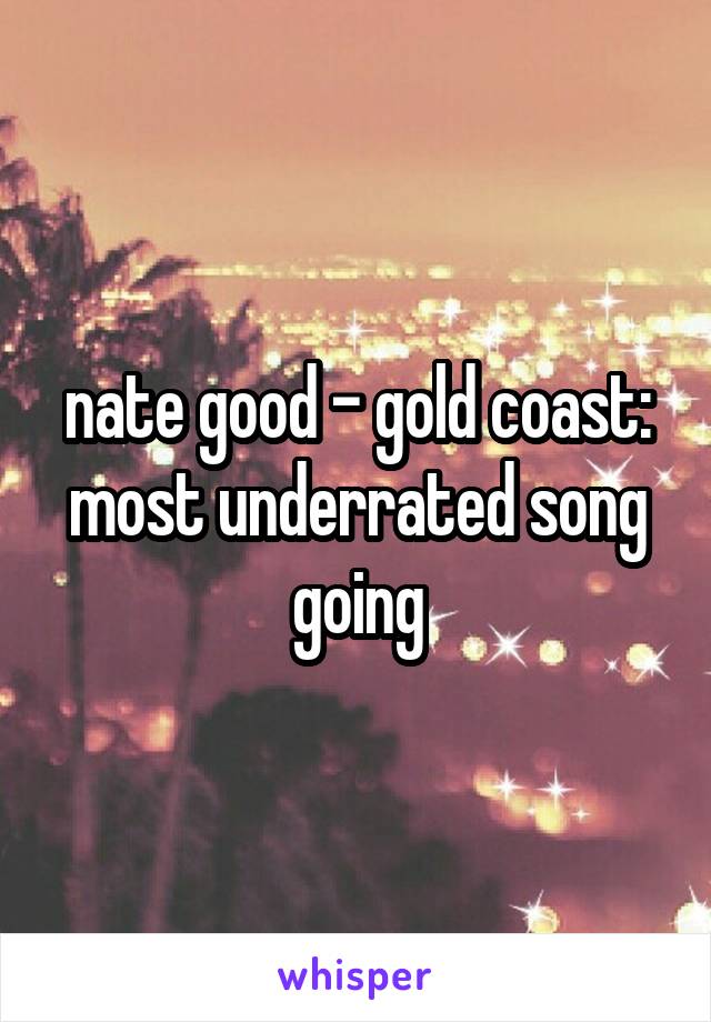 nate good - gold coast: most underrated song going