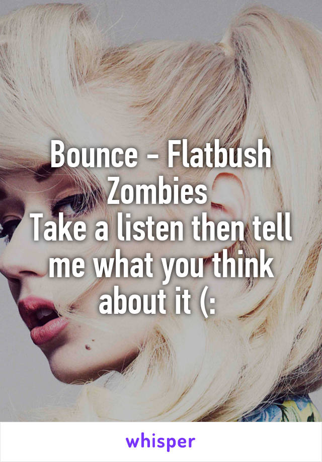 Bounce - Flatbush Zombies 
Take a listen then tell me what you think about it (: 