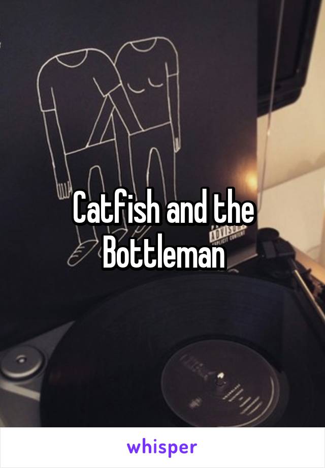 Catfish and the Bottleman