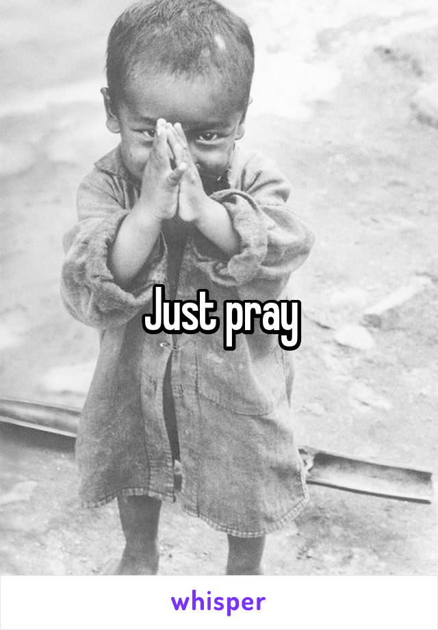 Just pray