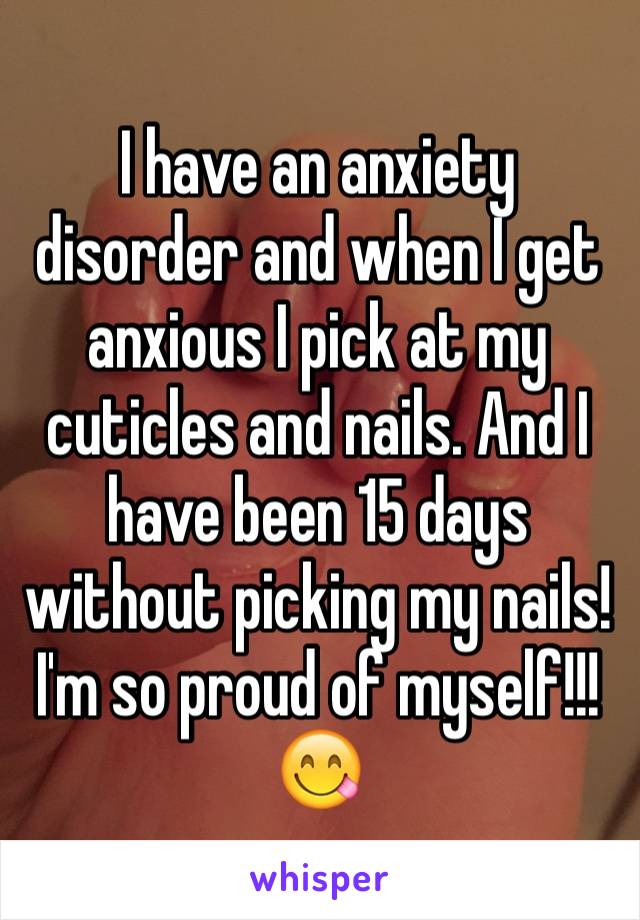 I have an anxiety disorder and when I get anxious I pick at my cuticles and nails. And I have been 15 days without picking my nails! I'm so proud of myself!!!😋