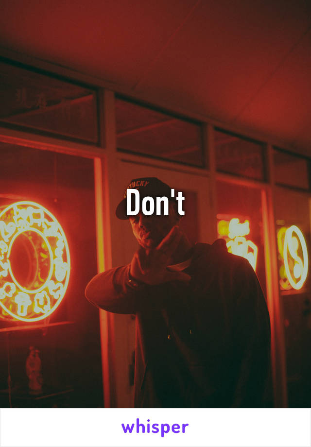 Don't
