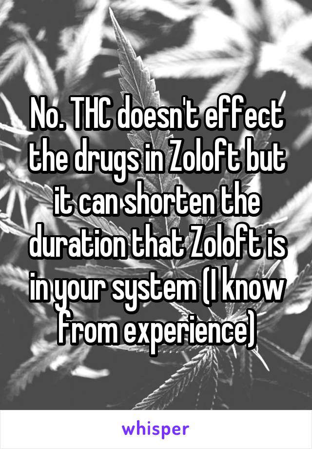 No. THC doesn't effect the drugs in Zoloft but it can shorten the duration that Zoloft is in your system (I know from experience)