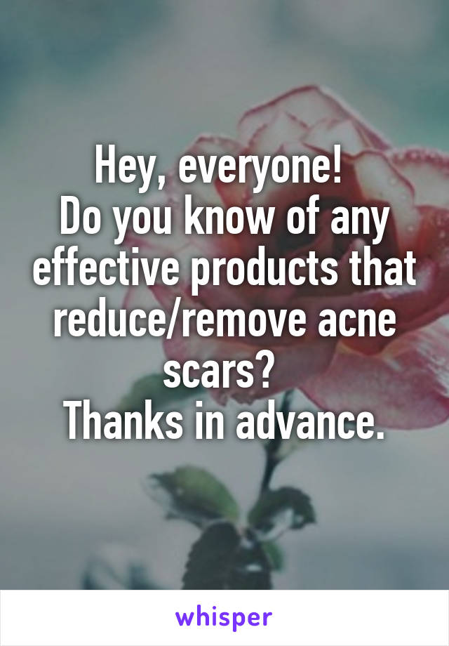 Hey, everyone! 
Do you know of any effective products that reduce/remove acne scars? 
Thanks in advance.
