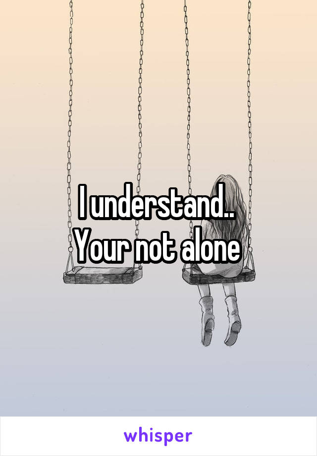 I understand.. 
Your not alone 