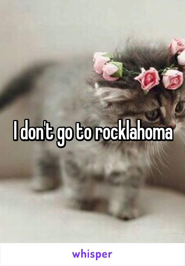 I don't go to rocklahoma