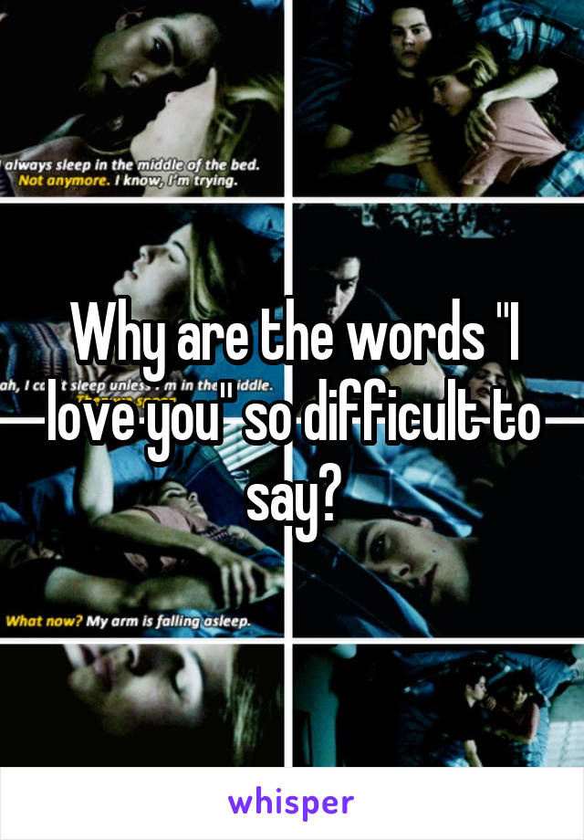 Why are the words "I love you" so difficult to say?