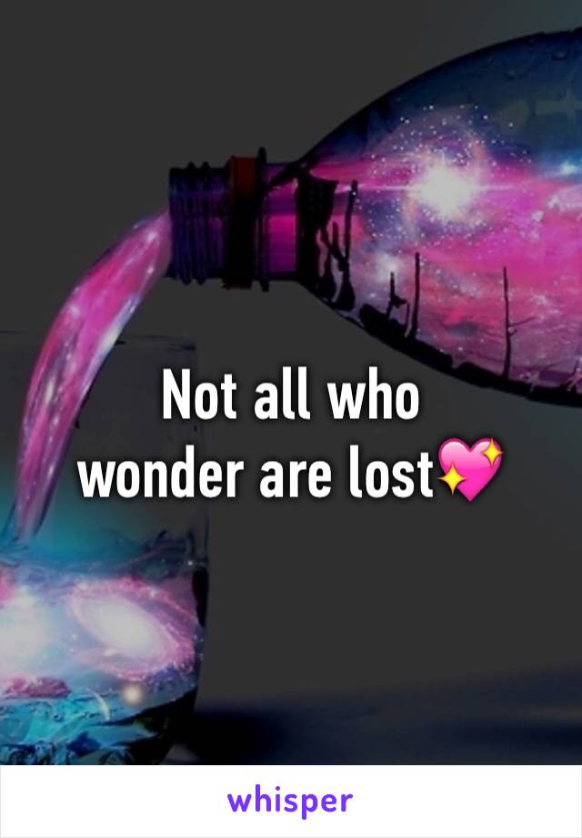 Not all who
wonder are lost💖