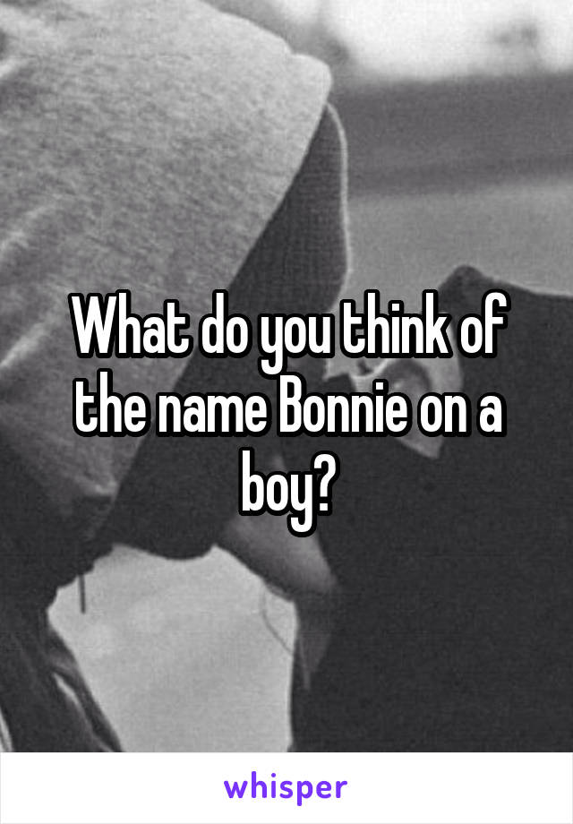 What do you think of the name Bonnie on a boy?