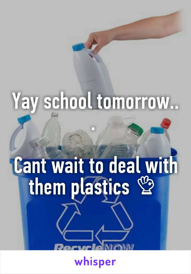 Yay school tomorrow... 

Cant wait to deal with them plastics 👌 