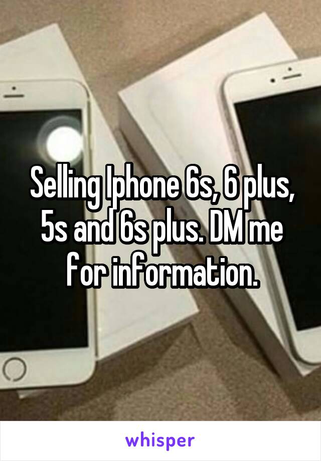 Selling Iphone 6s, 6 plus, 5s and 6s plus. DM me for information.