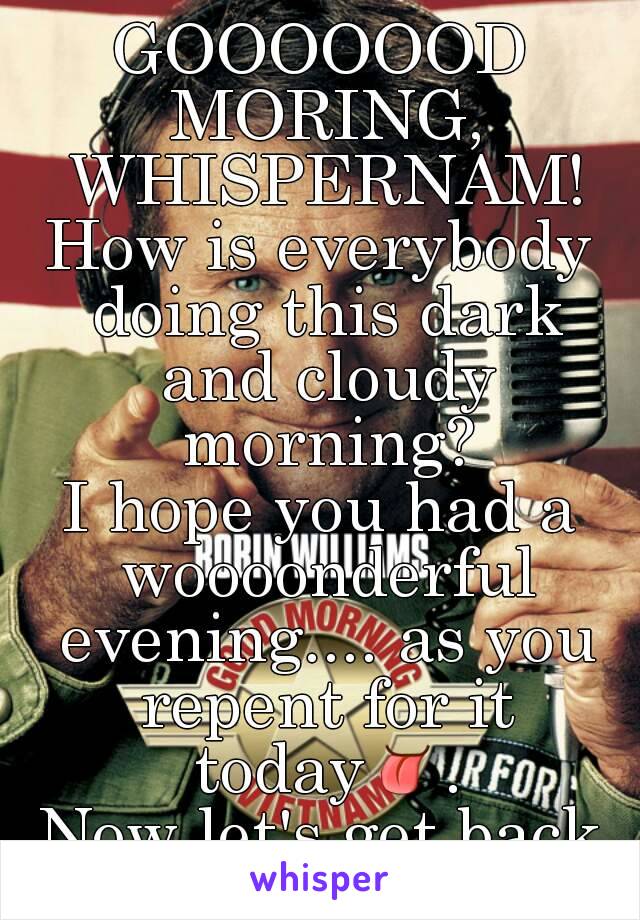 GOOOOOOD MORING, WHISPERNAM!
How is everybody doing this dark and cloudy morning?
I hope you had a woooonderful evening.... as you repent for it today👅.
Now let's get back to the music.