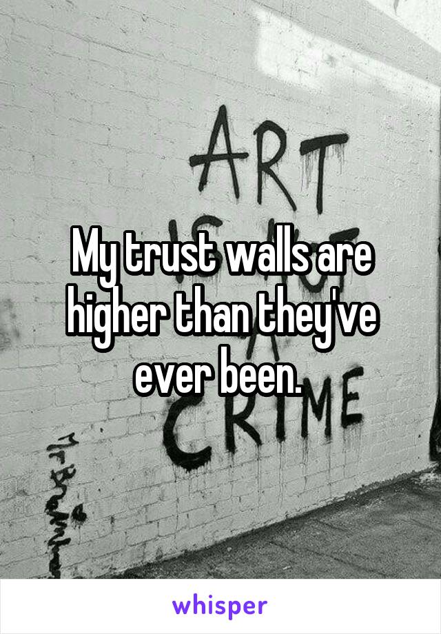 My trust walls are higher than they've ever been. 