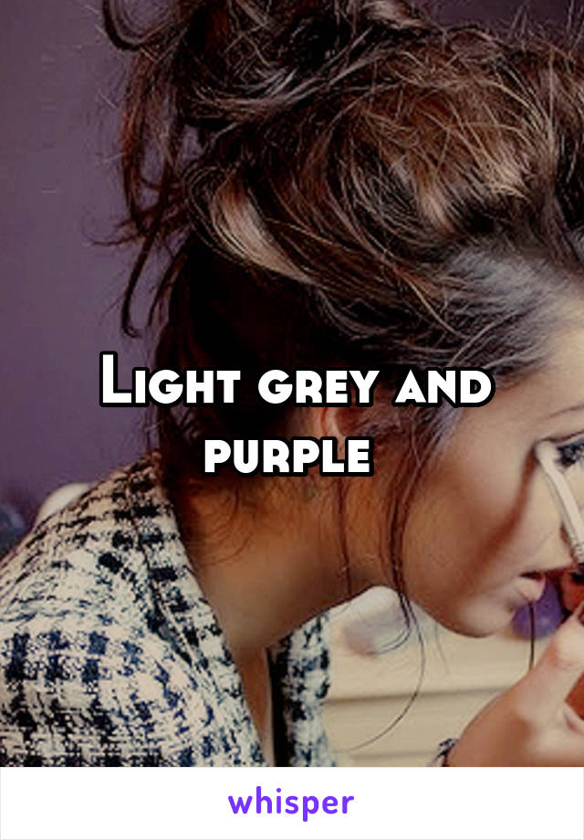 Light grey and purple 