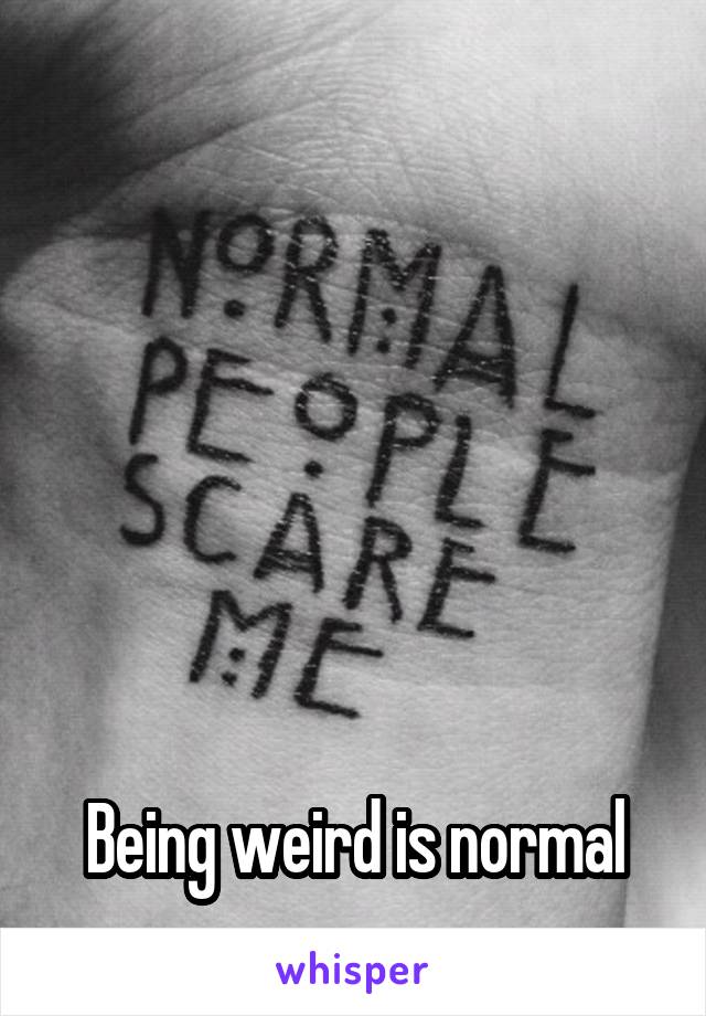 






Being weird is normal