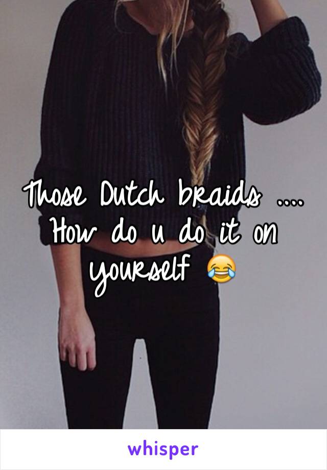 Those Dutch braids .... How do u do it on yourself 😂