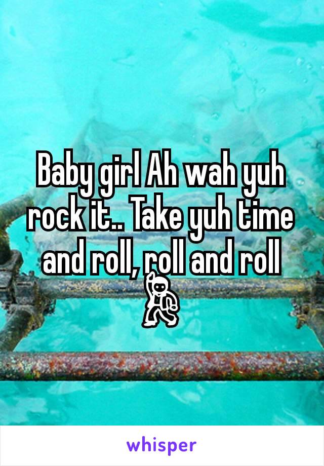 Baby girl Ah wah yuh rock it.. Take yuh time and roll, roll and roll 💃