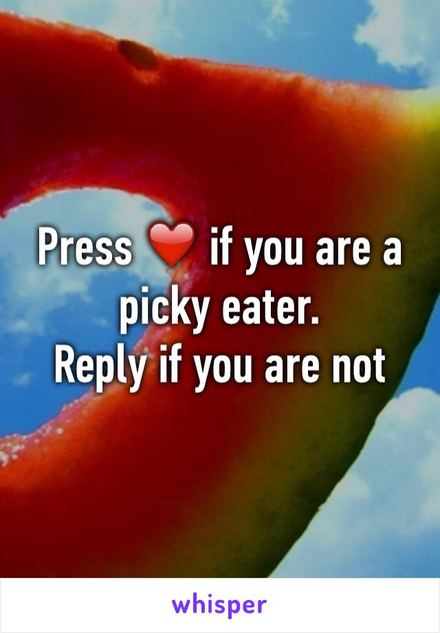 Press ❤️ if you are a picky eater. 
Reply if you are not 