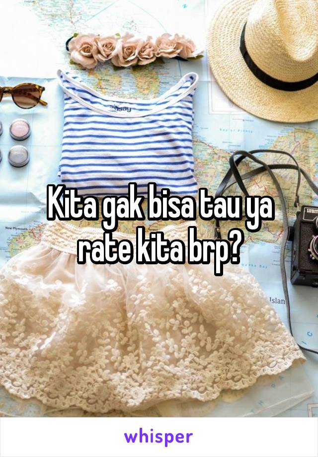 Kita gak bisa tau ya rate kita brp?