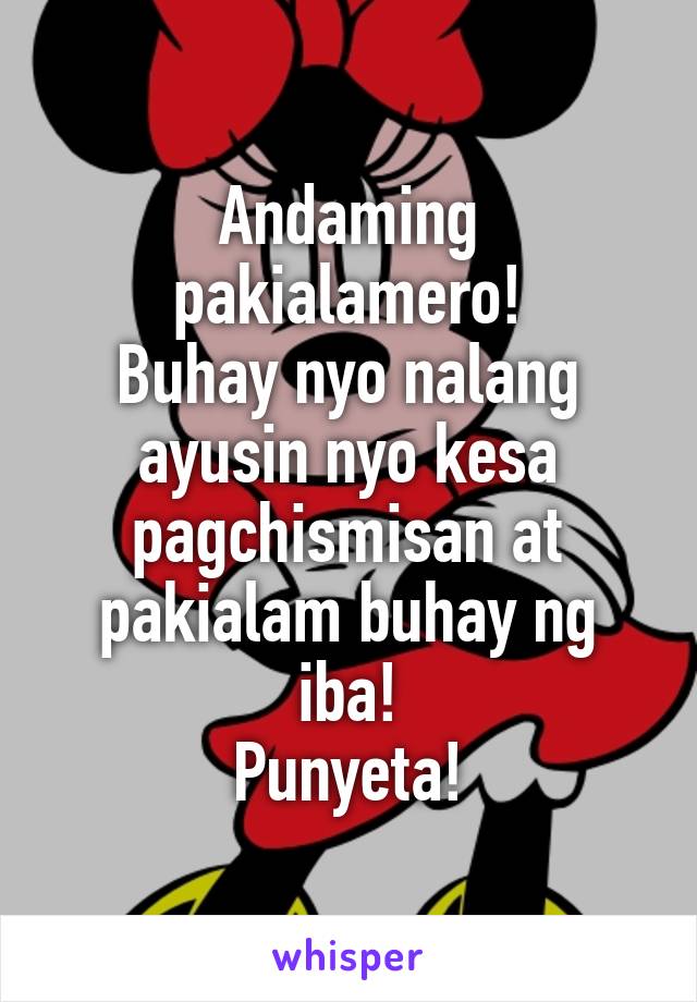 Andaming pakialamero!
Buhay nyo nalang ayusin nyo kesa pagchismisan at pakialam buhay ng iba!
Punyeta!