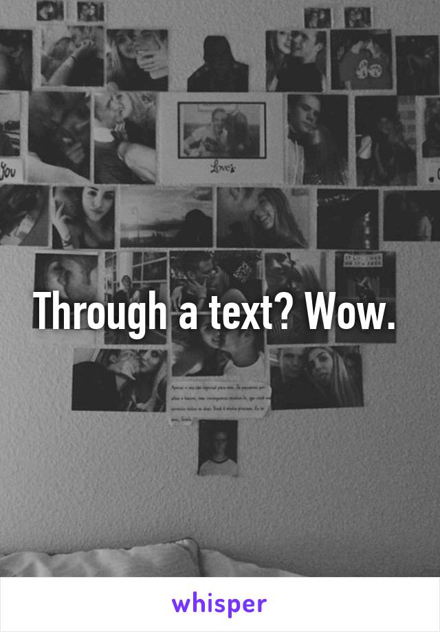 Through a text? Wow. 