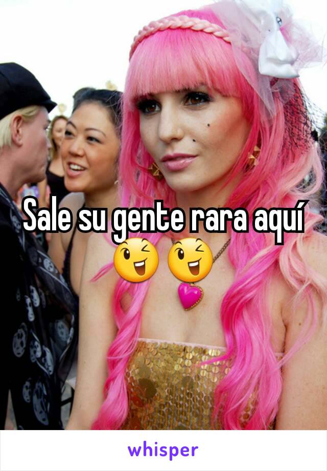 Sale su gente rara aquí 😉😉