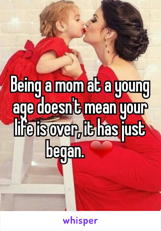 Being a mom at a young age doesn't mean your life is over, it has just began. ❤