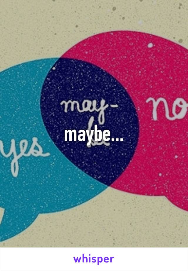 maybe...