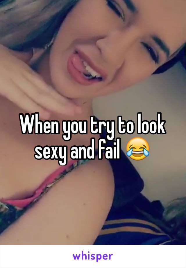 When you try to look sexy and fail 😂