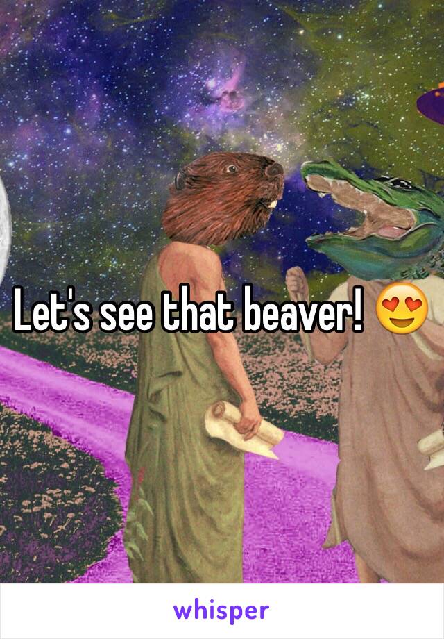 Let's see that beaver! 😍