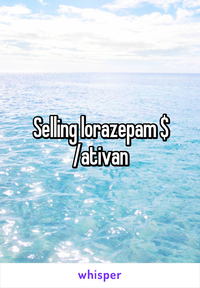 Selling lorazepam $ /ativan