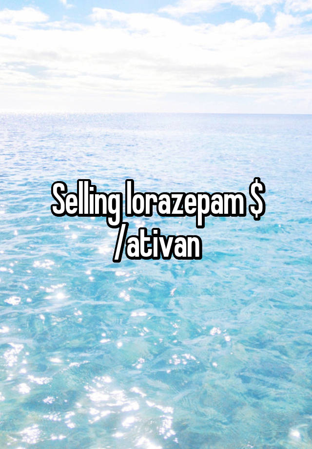 Selling lorazepam $ /ativan